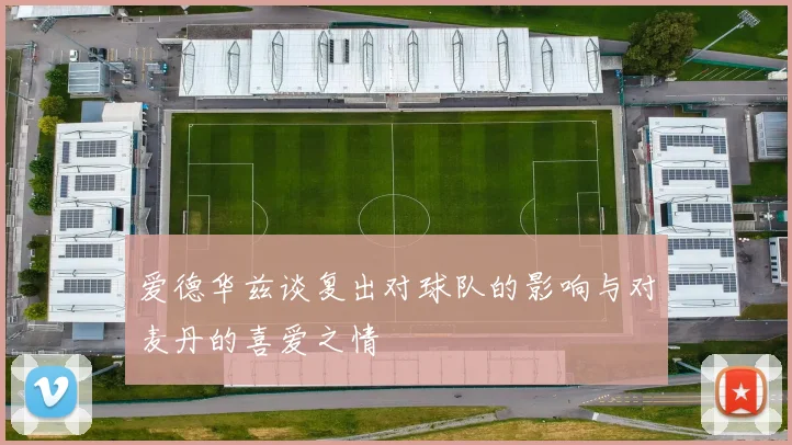 爱德华兹谈复出对球队的影响与对麦丹的喜爱之情